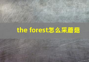 the forest怎么采蘑菇